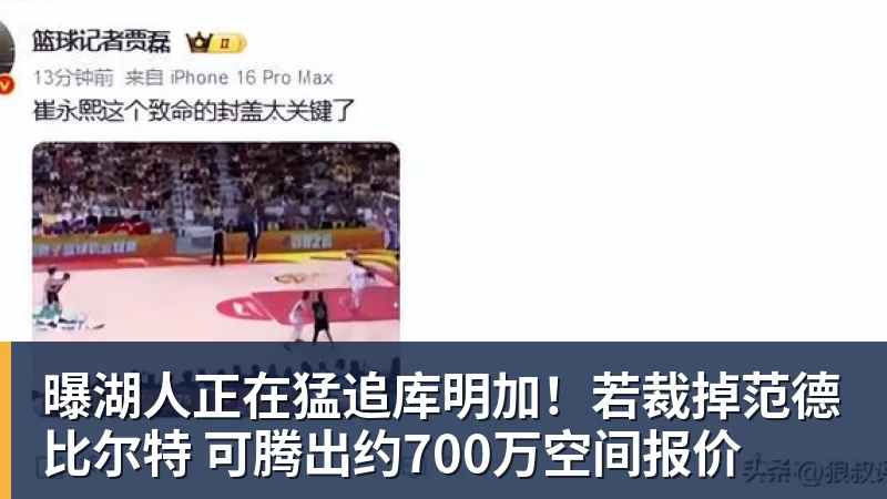 曝湖人正在猛追库明加！若裁掉范德比尔特 可腾出约700万空间报价